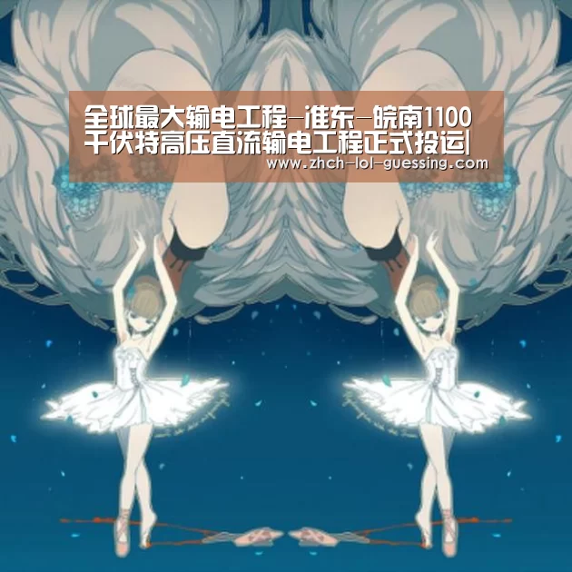 全球最大输电工程-准东-皖南1100千伏