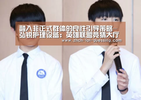 融入非正式群体的良性引导策略-弘锐护理设备:英雄联盟竞猜大厅 (图2) 英雄联盟竞猜大厅
