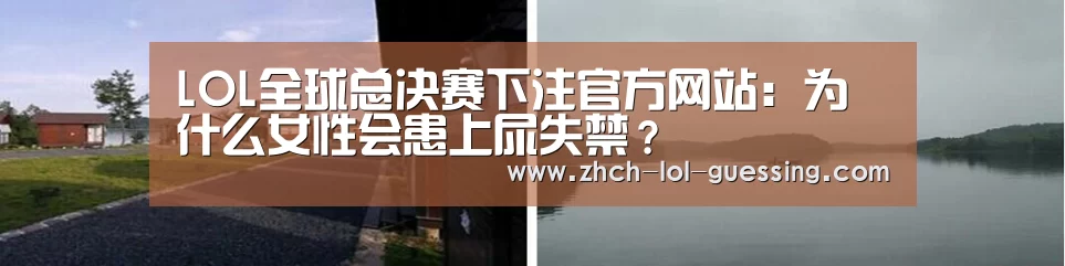 LOL全球总决赛下注官方网站:为什么女性会患上尿失禁?(图3) 英雄联盟竞猜大厅