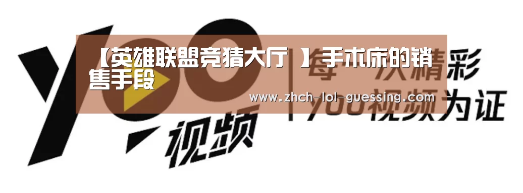 【英雄联盟竞猜大厅 】手术床的销售手段(图1) LOL全球总决赛下注官方网站